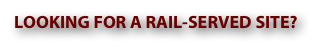 LOOKING FOR A RAIL-SERVED SITE?  